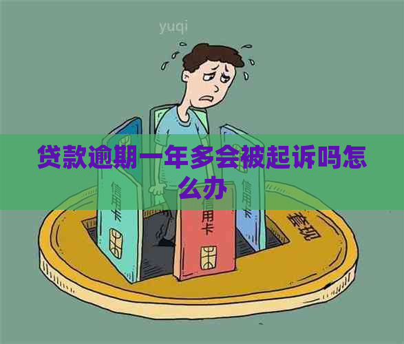 贷款逾期一年多会被起诉吗怎么办