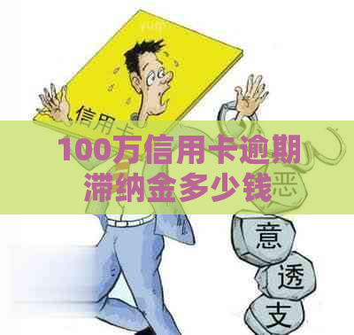 100万信用卡逾期滞纳金多少钱