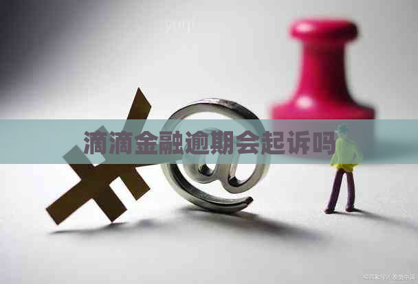 滴滴金融逾期会起诉吗