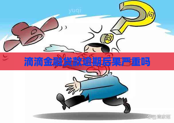 滴滴金融贷款逾期后果严重吗