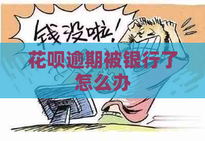 花呗逾期被银行了怎么办