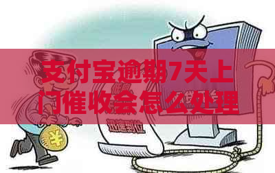 支付宝逾期7天上门会怎么处理