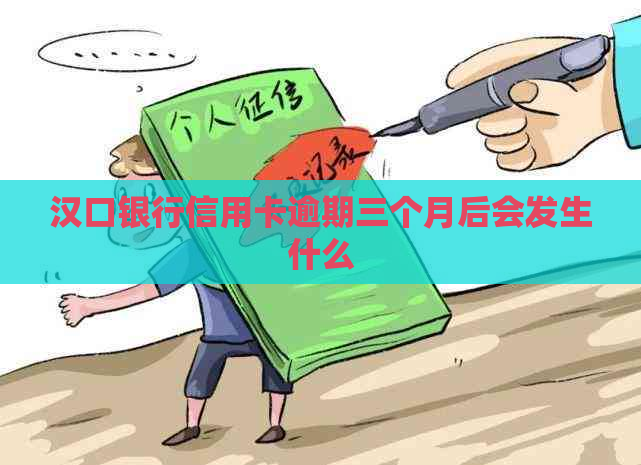 汉口银行信用卡逾期三个月后会发生什么