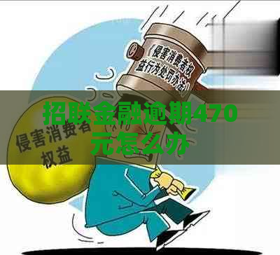 招联金融逾期470元怎么办