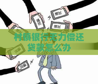 村镇银行无力偿还贷款怎么办