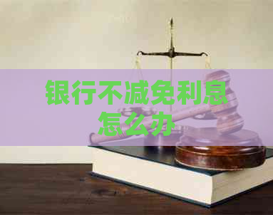 银行不减免利息怎么办