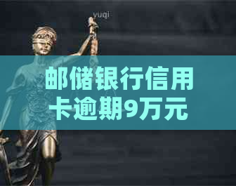 邮储银行信用卡逾期9万元