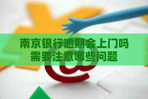 南京银行逾期会上门吗需要注意哪些问题