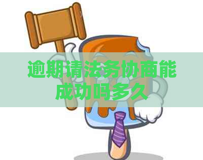 逾期请法务协商能成功吗多久