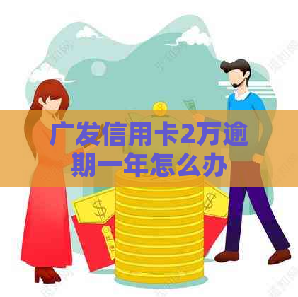 广发信用卡2万逾期一年怎么办