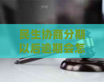 民生协商分期以后逾期会怎样处理