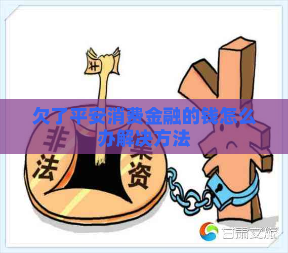 欠了平安消费金融的钱怎么办解决方法