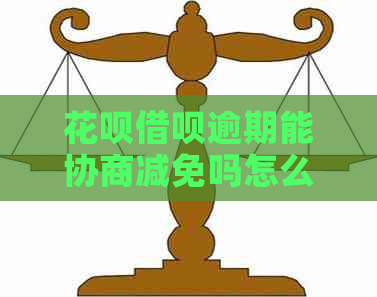 花呗借呗逾期能协商减免吗怎么办