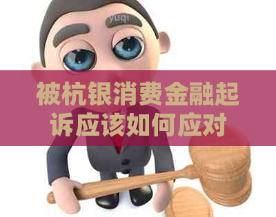 被杭银消费金融起诉应该如何应对