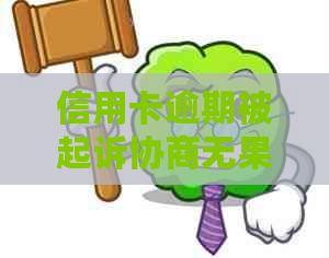 信用卡逾期被起诉协商无果怎么办