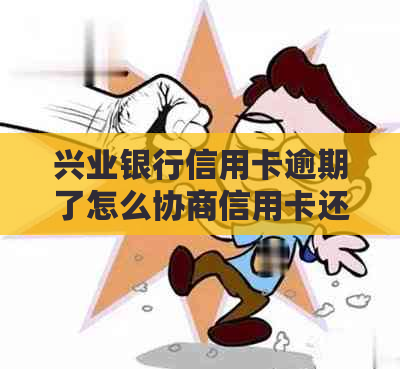 兴业银行信用卡逾期了怎么协商信用卡还款方式