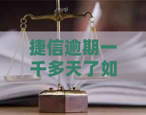 捷信逾期一千多天了如何解决