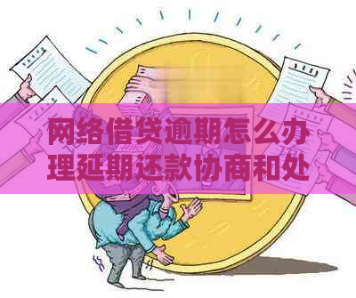 网络借贷逾期怎么办理延期还款协商和处理方法