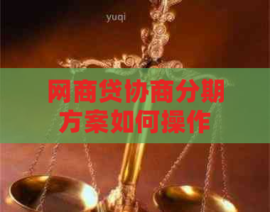 网商贷协商分期方案如何操作