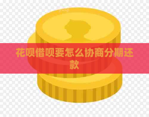 花呗借呗要怎么协商分期还款