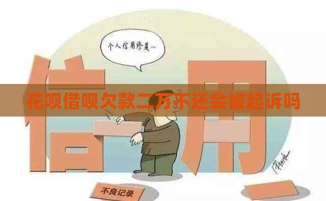 花呗借呗欠款二万不还会被起诉吗