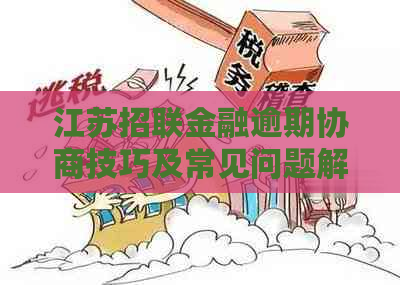 江苏招联金融逾期协商技巧及常见问题解答