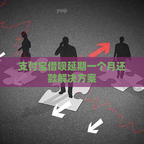 支付宝借呗延期一个月还款解决方案