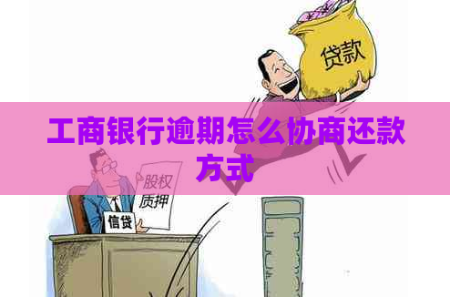 工商银行逾期怎么协商还款方式