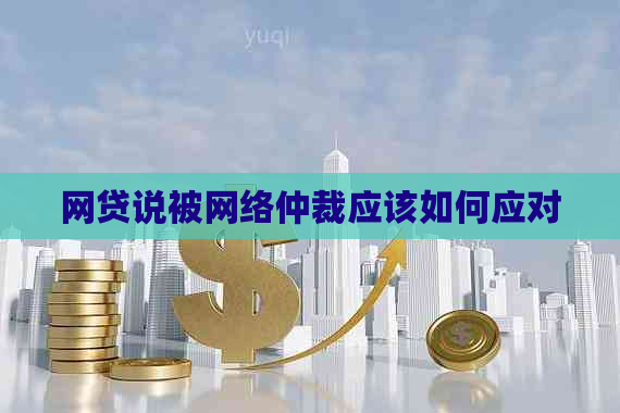 网贷说被网络仲裁应该如何应对