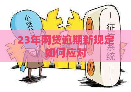 23年网贷逾期新规定如何应对