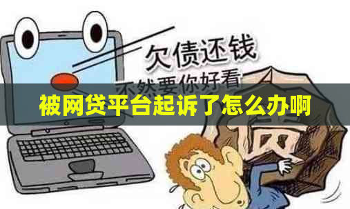 被网贷平台起诉了怎么办啊