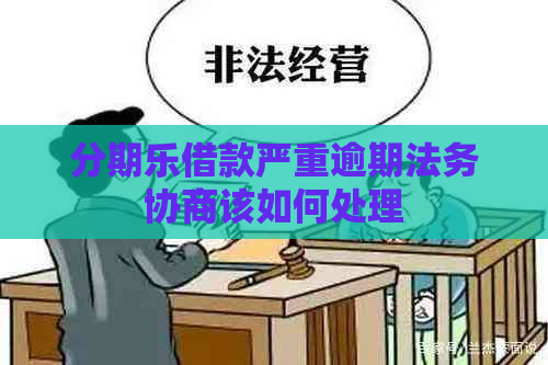 借款严重逾期法务协商该如何处理