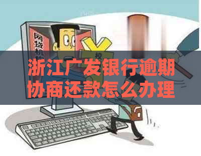 浙江广发银行逾期协商还款怎么办理