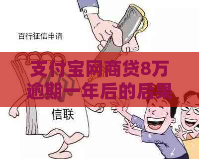 支付宝网商贷8万逾期一年后的后果及处理方法