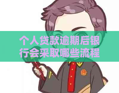 个人贷款逾期后银行会采取哪些流程措施