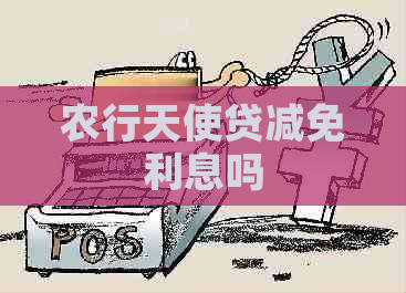 农行天使贷减免利息吗