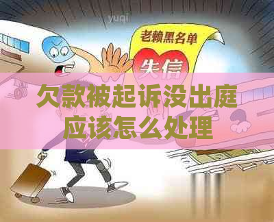 欠款被起诉没出庭应该怎么处理