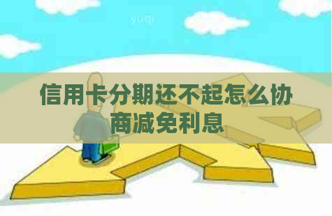 信用卡分期还不起怎么协商减免利息