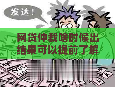 网贷仲裁啥时候出结果可以提前了解哪些信息