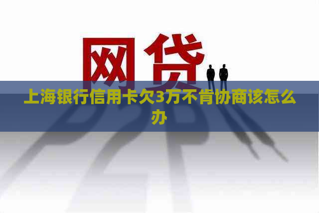 上海银行信用卡欠3万不肯协商该怎么办