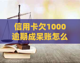 信用卡欠1000逾期成呆账怎么办