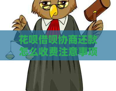 花呗借呗协商还款怎么收费注意事项