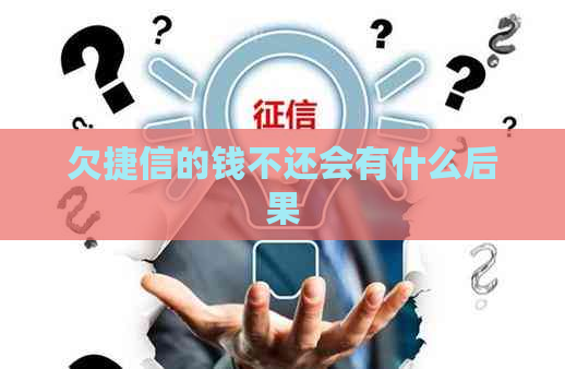 欠捷信的钱不还会有什么后果