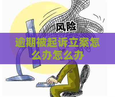 逾期被起诉立案怎么办怎么办