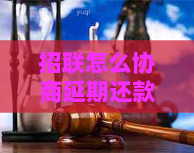 招联怎么协商延期还款的方法和技巧