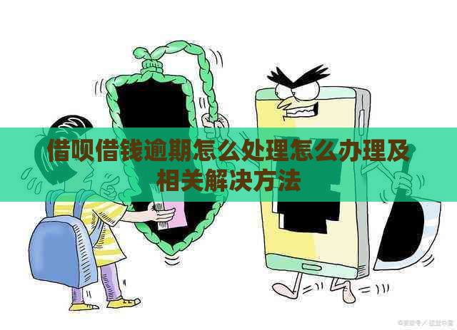 借呗借钱逾期怎么处理怎么办理及相关解决方法