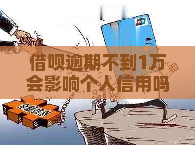 借呗逾期不到1万会影响个人信用吗