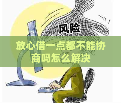 放心借一点都不能协商吗怎么解决