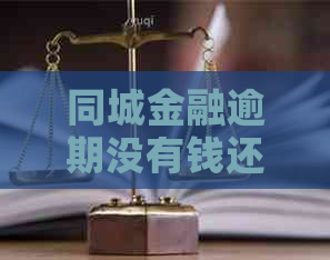 同城金融逾期没有钱还怎么办