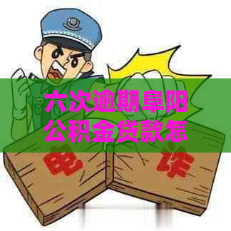 六次逾期阜阳公积金贷款怎么办理